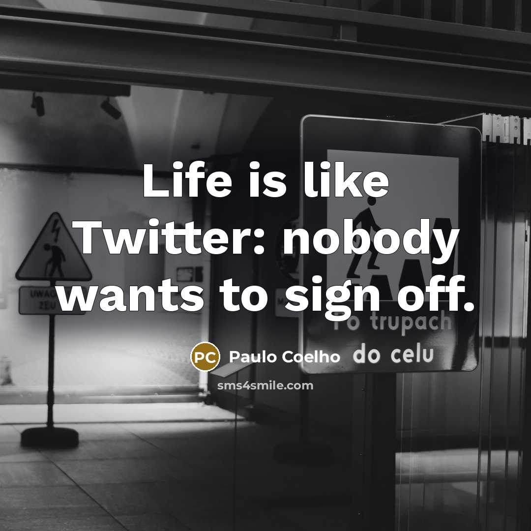 “Life is like Twitter: nobody wants to sign off.…” quote by Paulo Coelho