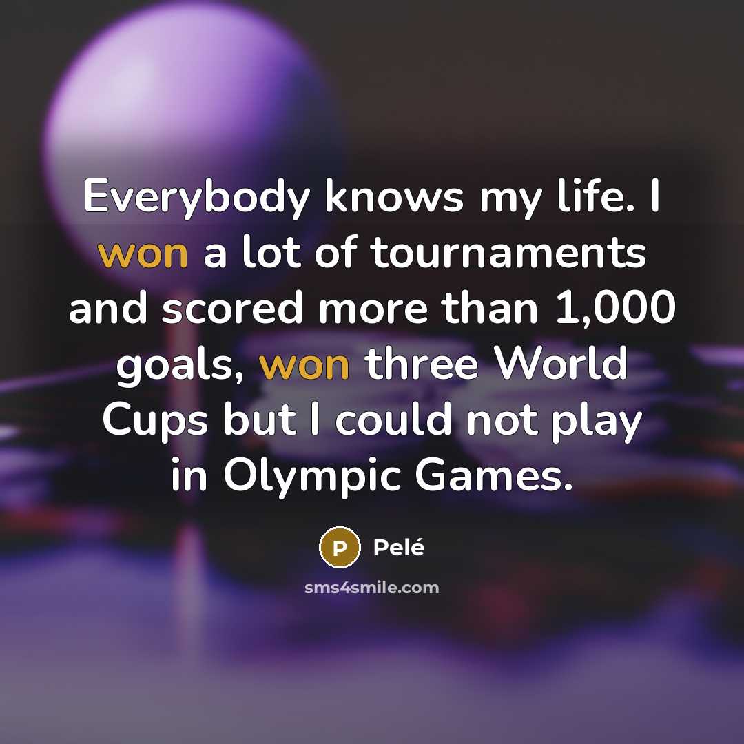 “Everybody knows my life. I won a lot of tournaments…” quote by Pele