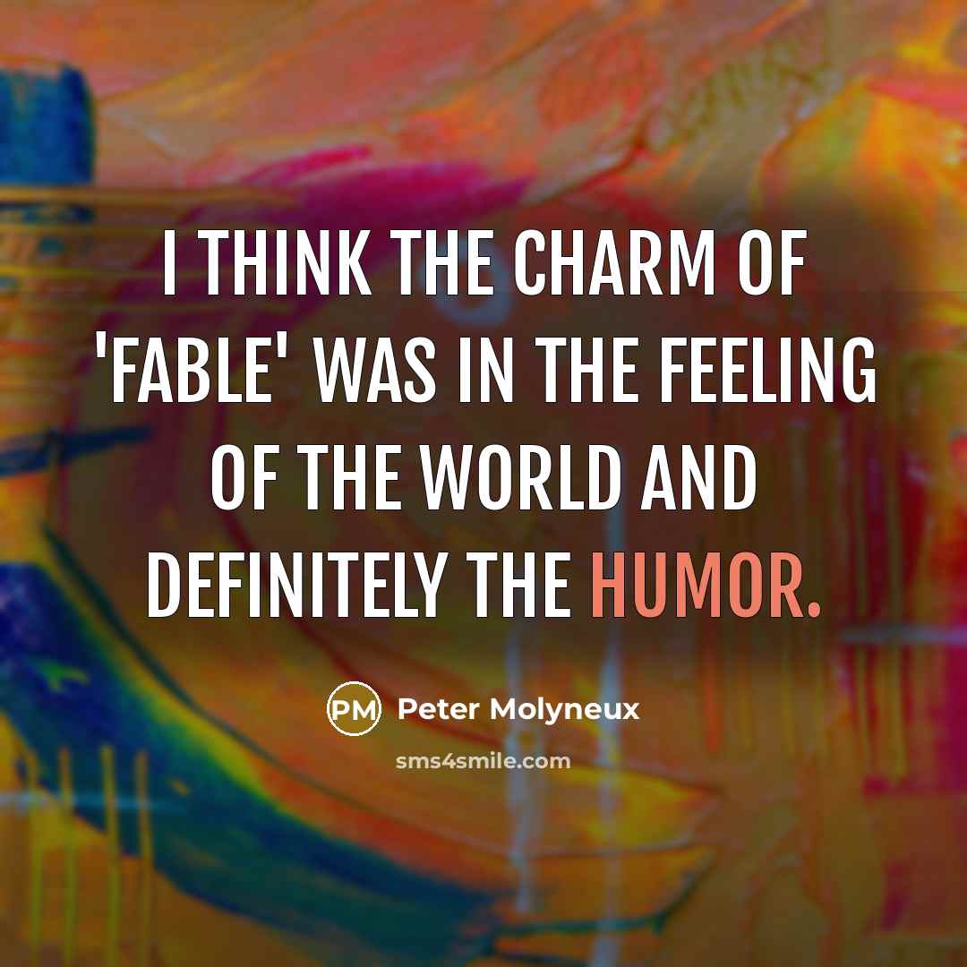 “I think the charm of 'Fable' was in the feeling…” quote by Peter Molyneux