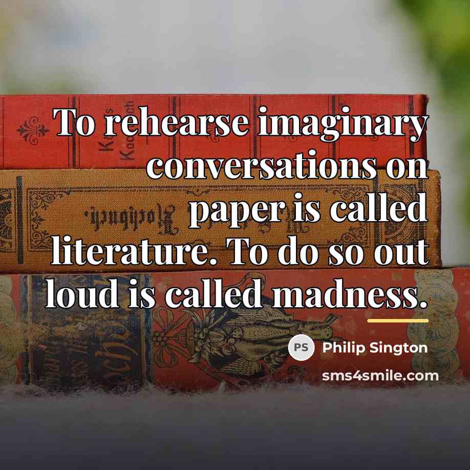 “To rehearse imaginary conversations on paper is called literature. To…” quote by Philip Sington