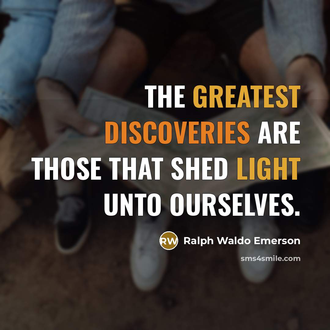 “The greatest discoveries are those that shed light unto ourselves.” quote by Ralph Waldo Emerson