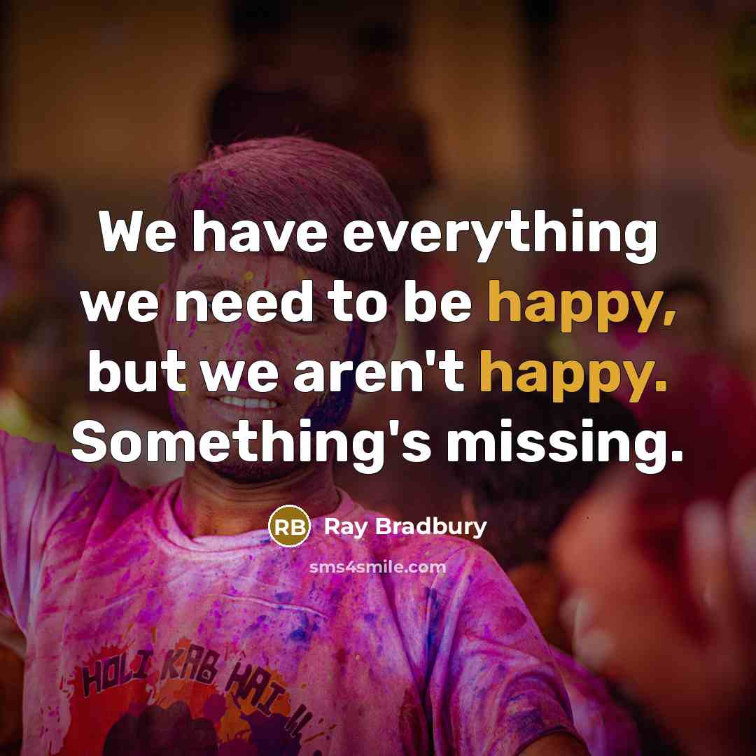 “We have everything we need to be happy, but we…” quote by Ray Bradbury