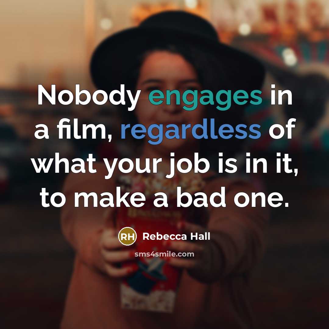 “Nobody engages in a film, regardless of what your job…” quote by Rebecca Hall