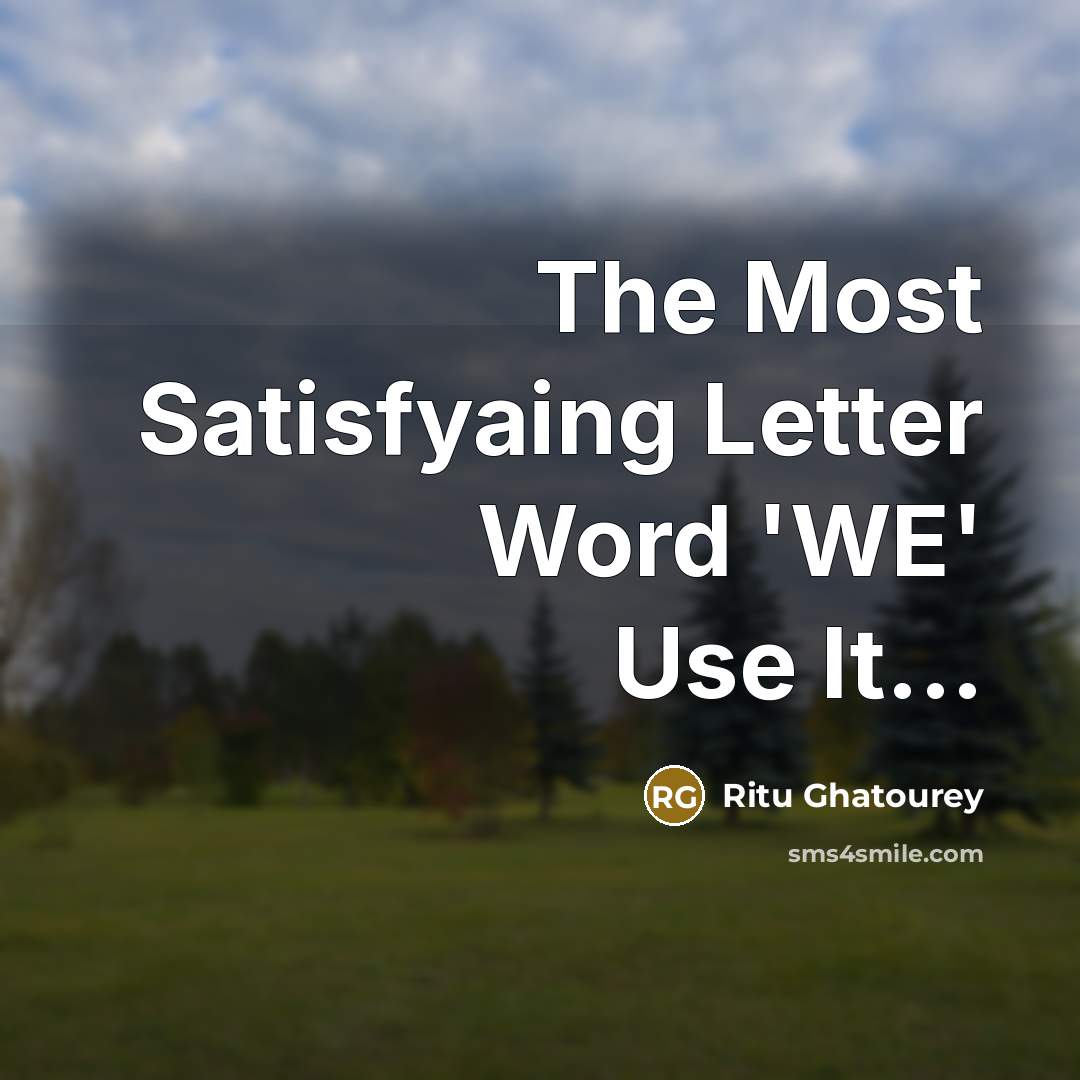 “The Most Satisfyaing Letter Word 'WE' Use It...…” quote by Ritu Ghatourey