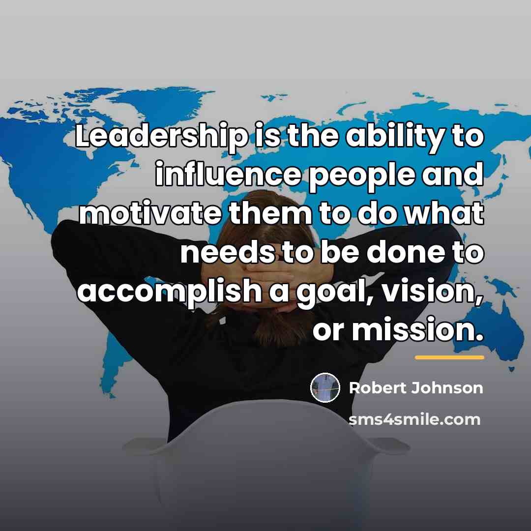 “Leadership is the ability to influence people and motivate them…” quote by Robert Johnson
