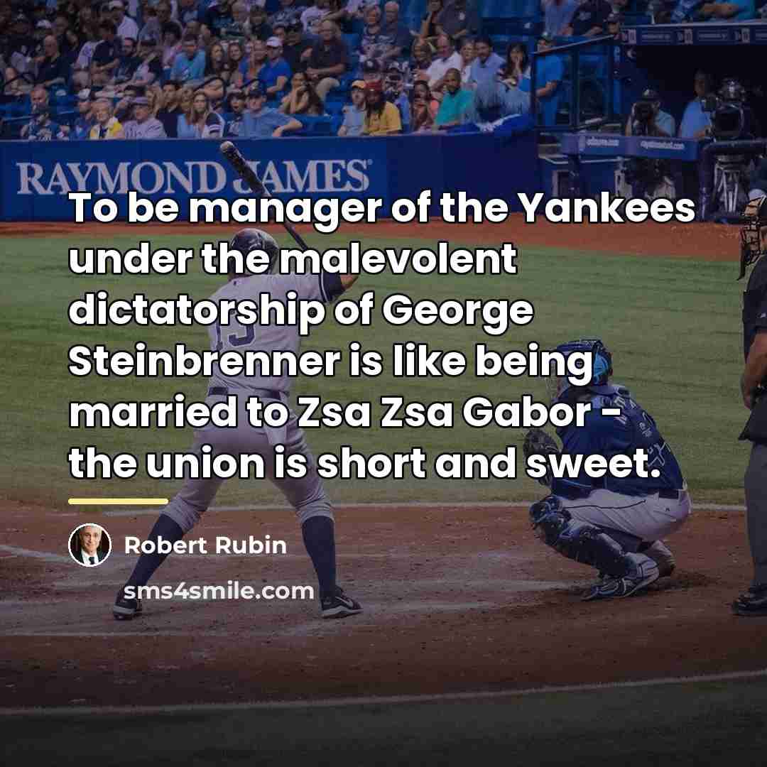 “To be manager of the Yankees under the malevolent dictatorship…” quote by Robert Rubin