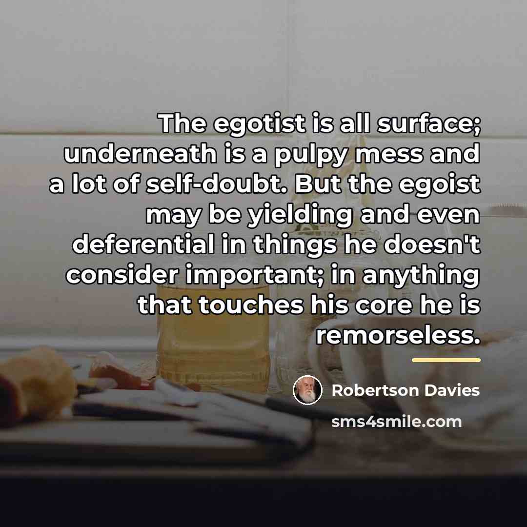 “The egotist is all surface; underneath is a pulpy mess…” quote by Robertson Davies