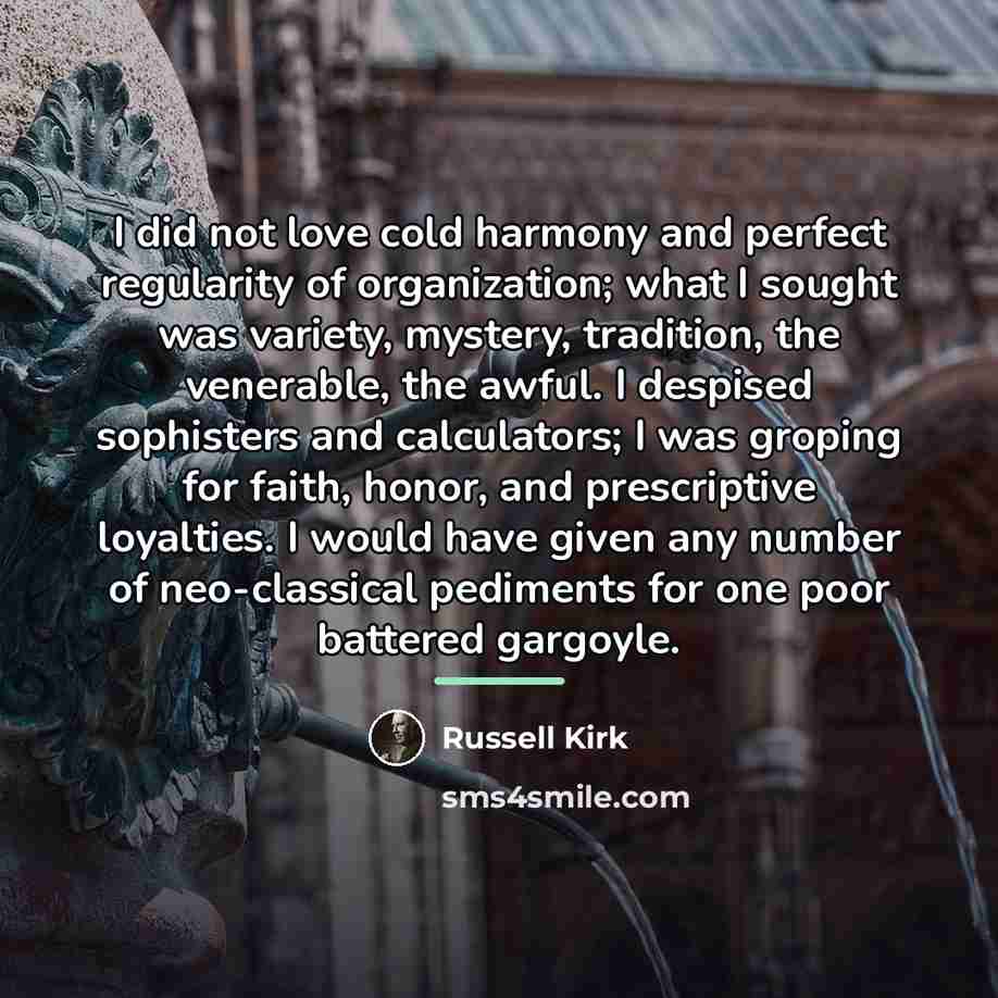 “I did not love cold harmony and perfect regularity of…” quote by Russell Kirk
