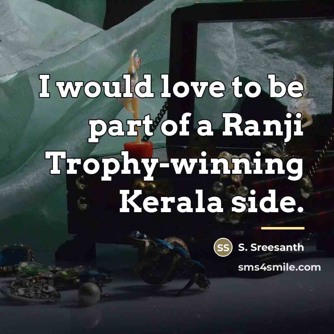 “I would love to be part of a Ranji Trophy-winning…” quote by S. Sreesanth