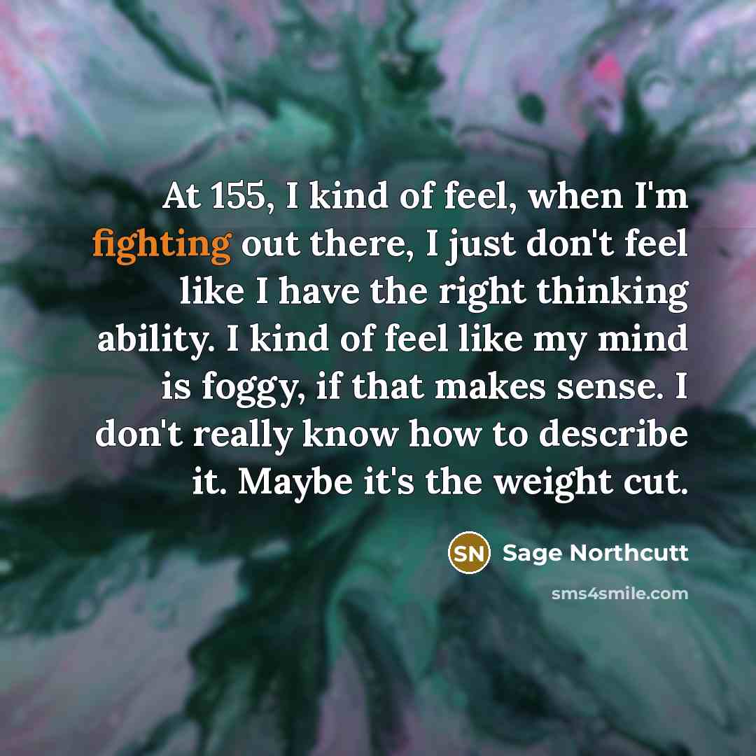 “At 155, I kind of feel, when I'm fighting out…” quote by Sage Northcutt
