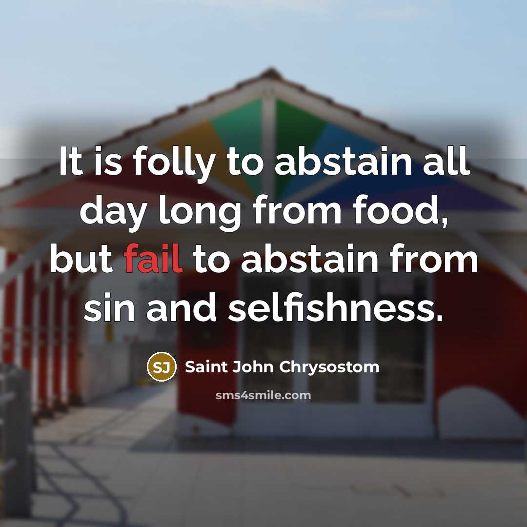 “It is folly to abstain all day long from food,…” quote by Saint John Chrysostom