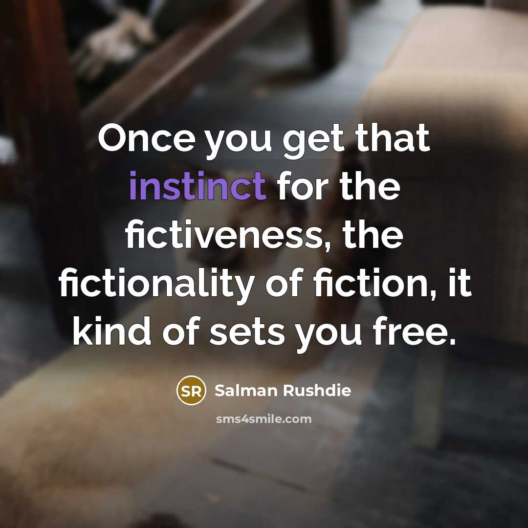 “Once you get that instinct for the fictiveness, the fictionality…” quote by Salman Rushdie