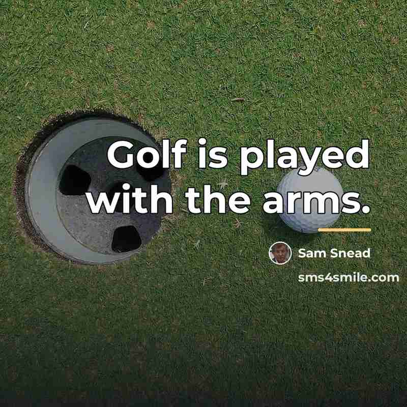 “Golf is played with the arms.…” quote by Sam Snead