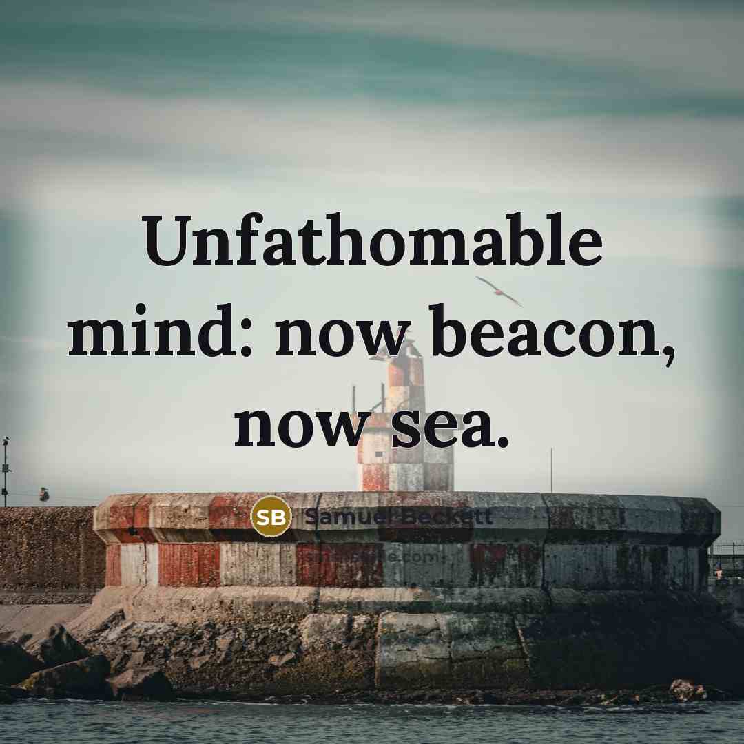 “Unfathomable mind: now beacon, now sea.” quote by Samuel Beckett