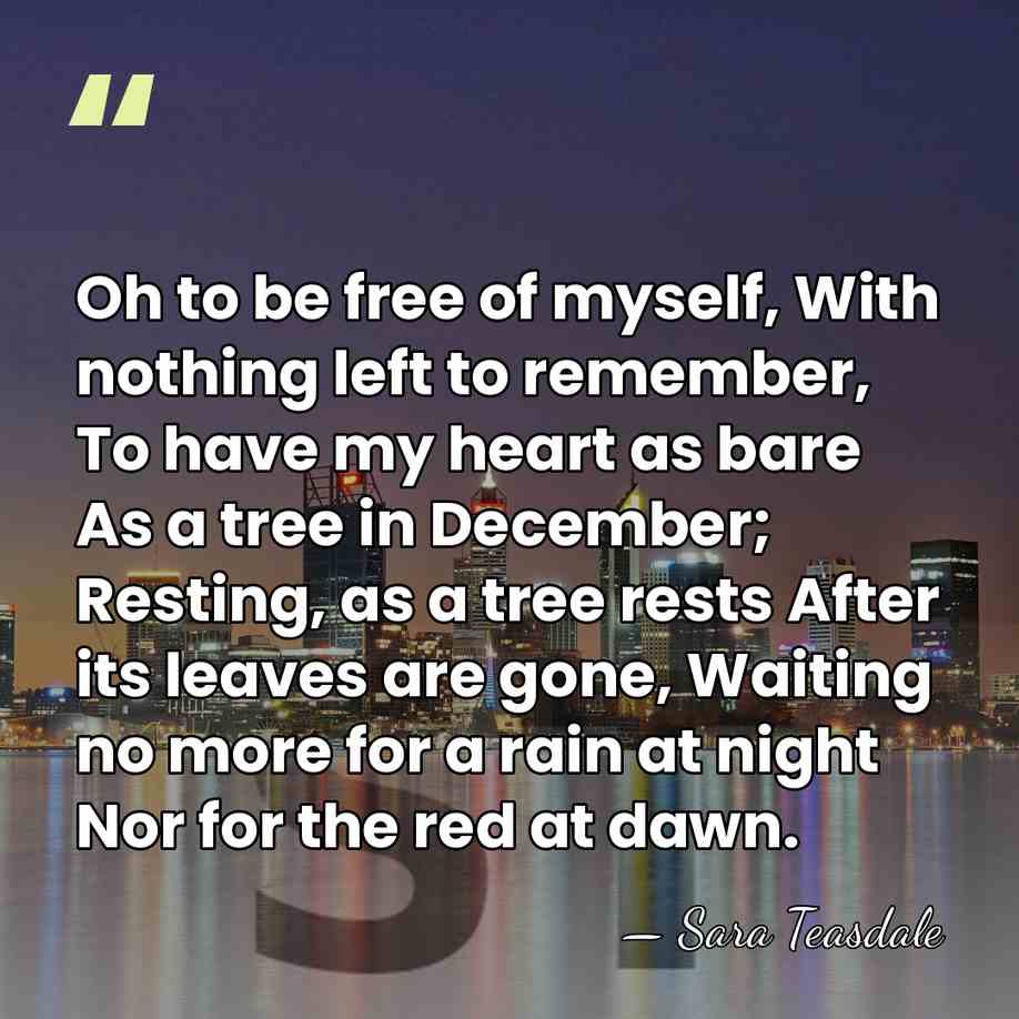 Oh to be free of myself, With nothing left to remember, To&hellip; - Sara Teasdale