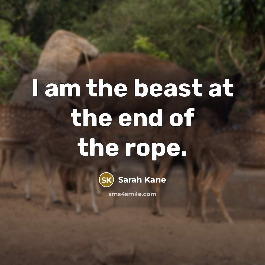 “I am the beast at the end of the rope.…” quote by Sarah Kane
