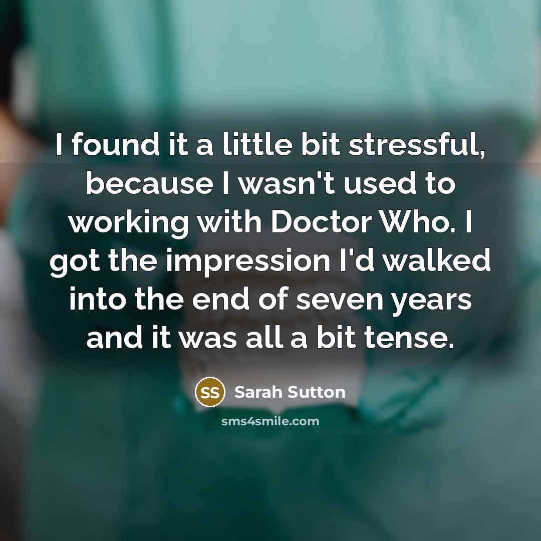 “I found it a little bit stressful, because I wasn't…” quote by Sarah Sutton