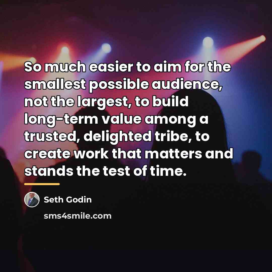 “So much easier to aim for the smallest possible audience,…” quote by Seth Godin