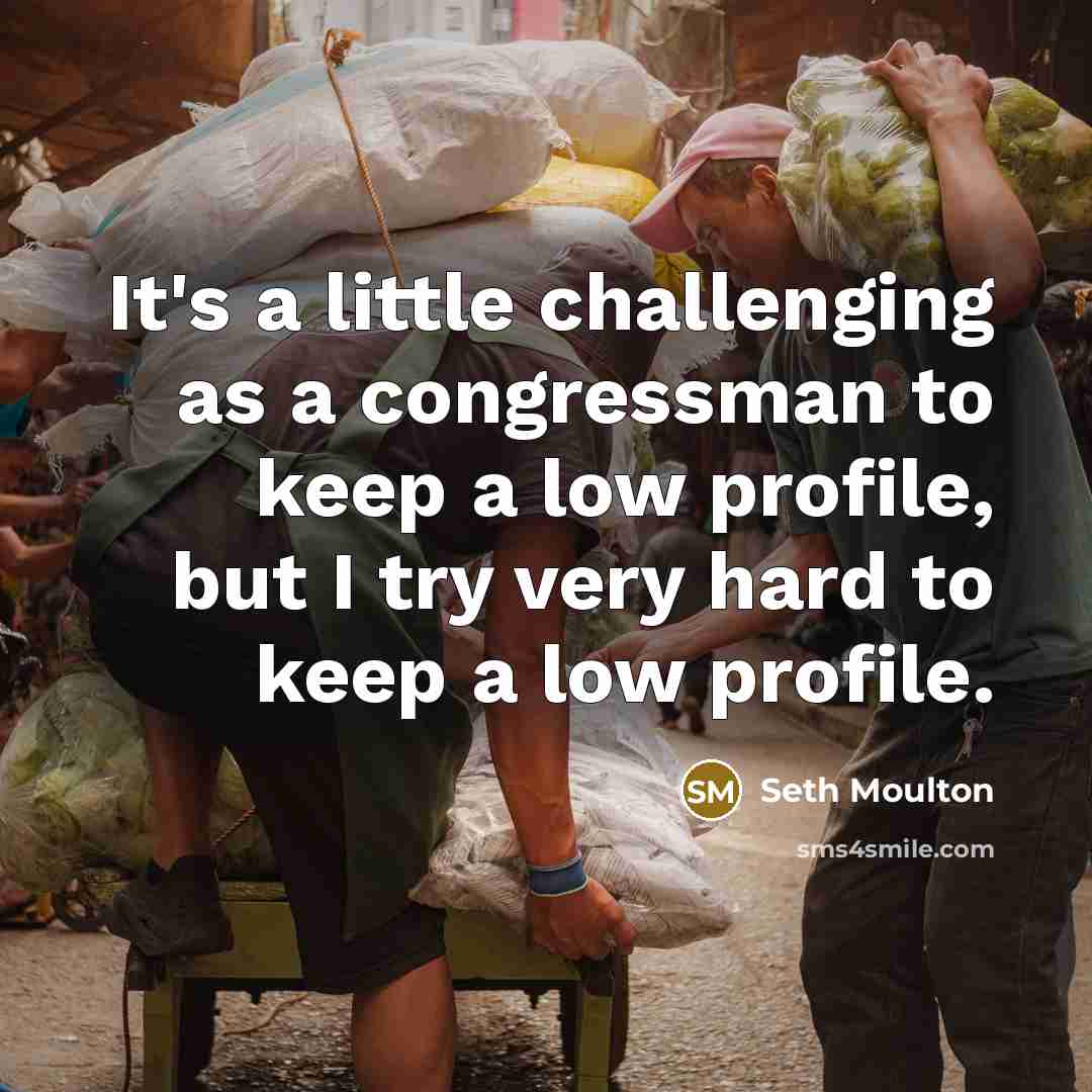 “It's a little challenging as a congressman to keep a…” quote by Seth Moulton