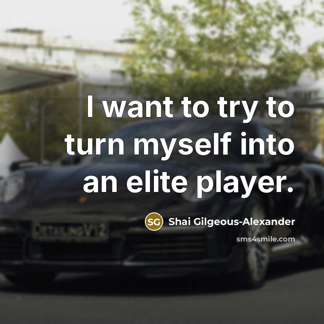 “I want to try to turn myself into an elite…” quote by Shai Gilgeous-Alexander