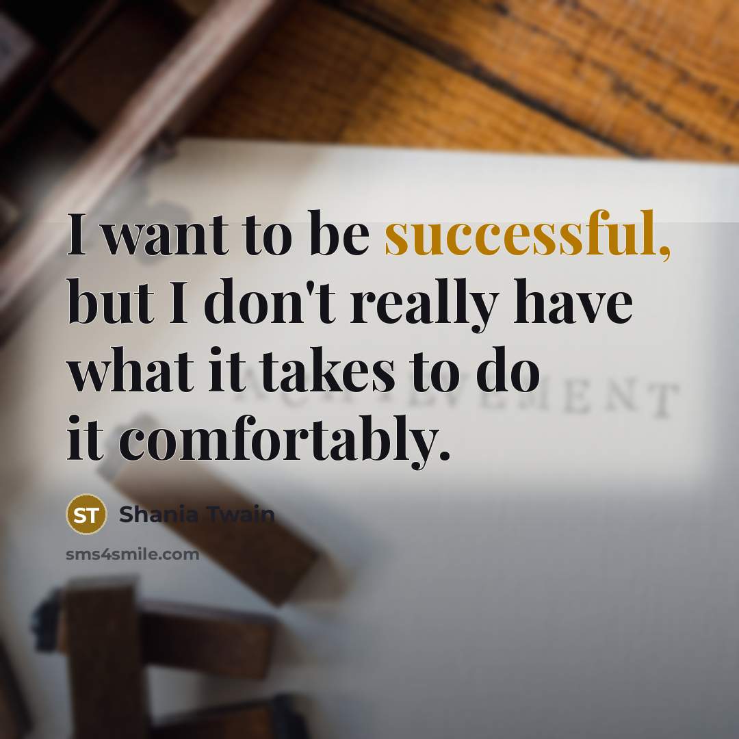 “I want to be successful, but I don't really have…” quote by Shania Twain