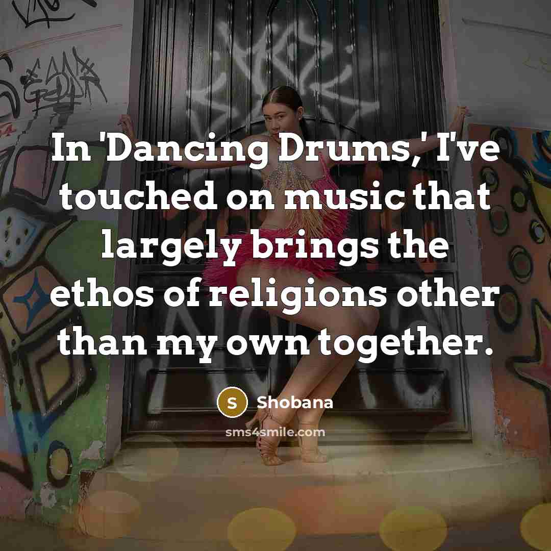 “In 'Dancing Drums,' I've touched on music that largely brings…” quote by Shobana