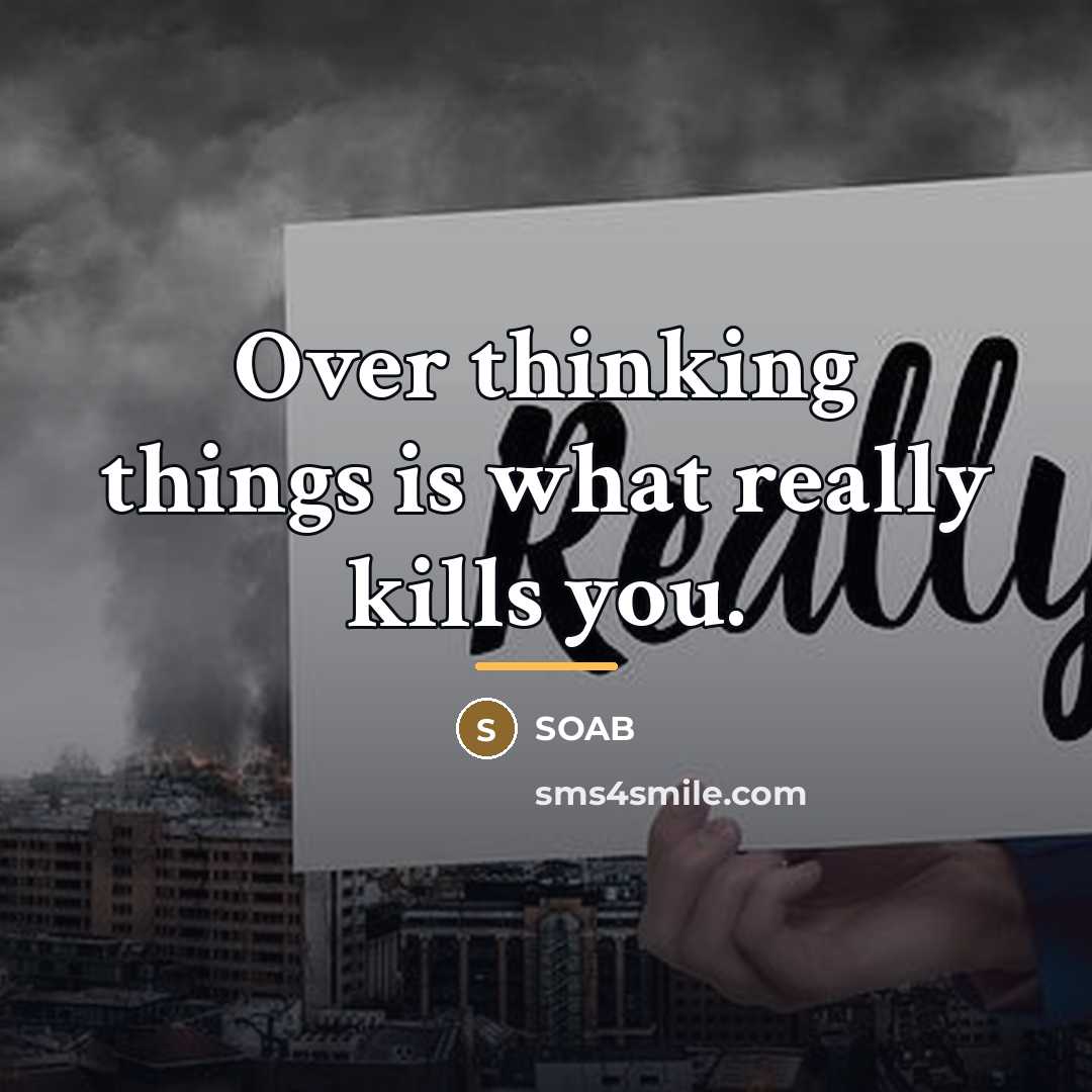 “Over thinking things is what really kills you.…” quote by Soab