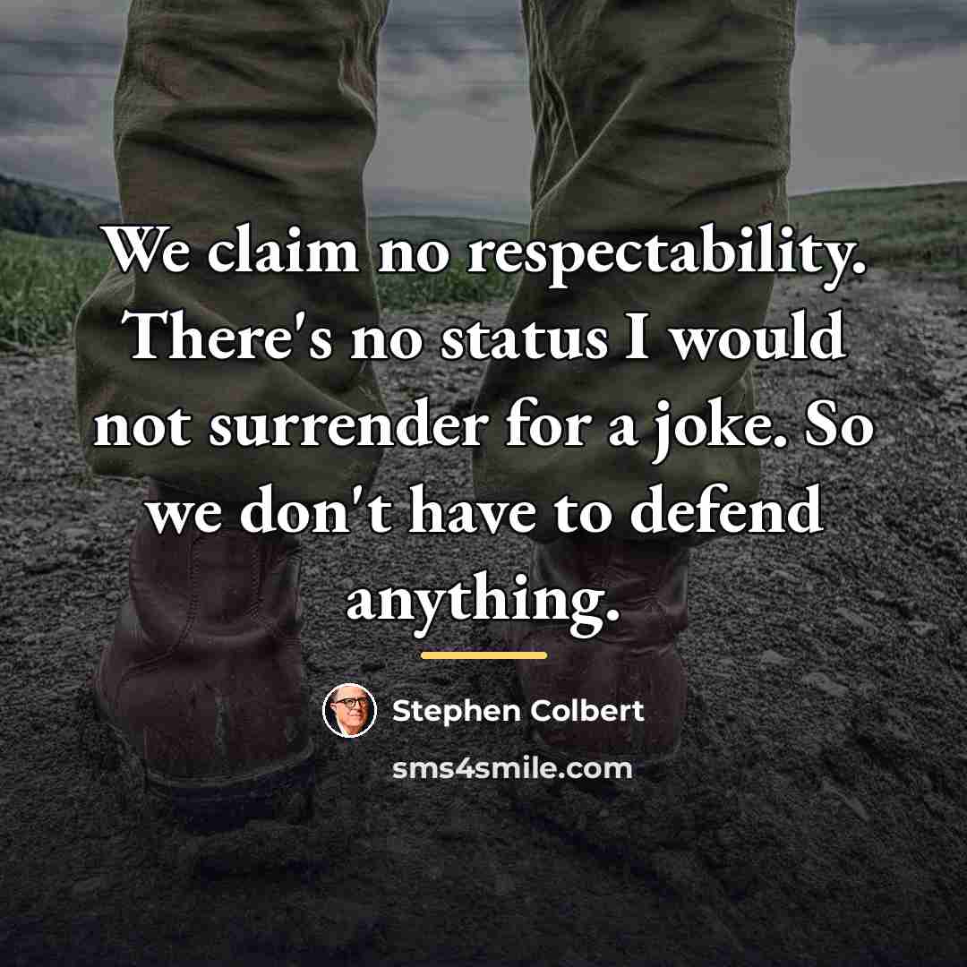 “We claim no respectability. There's no status I would not…” quote by Stephen Colbert