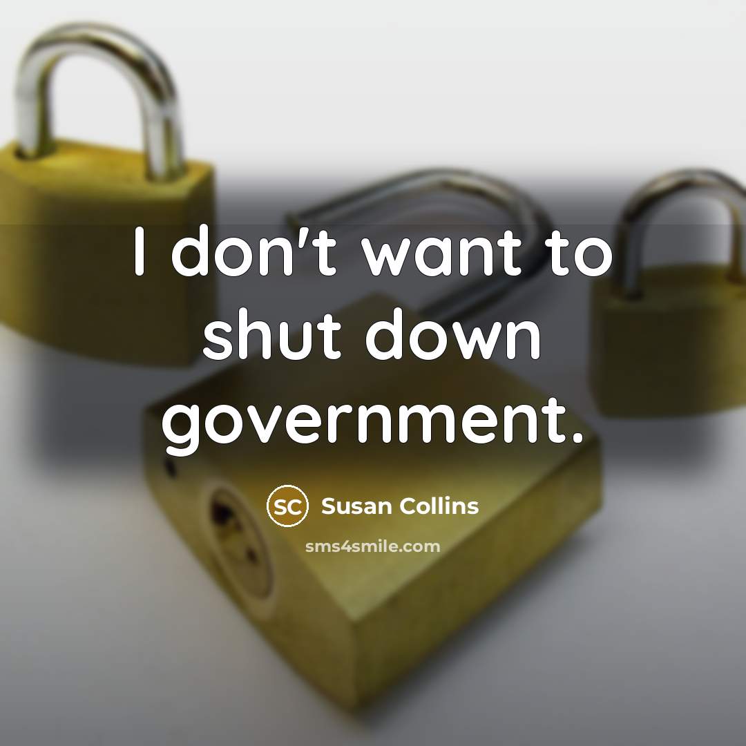 “I don't want to shut down government.…” quote by Susan Collins