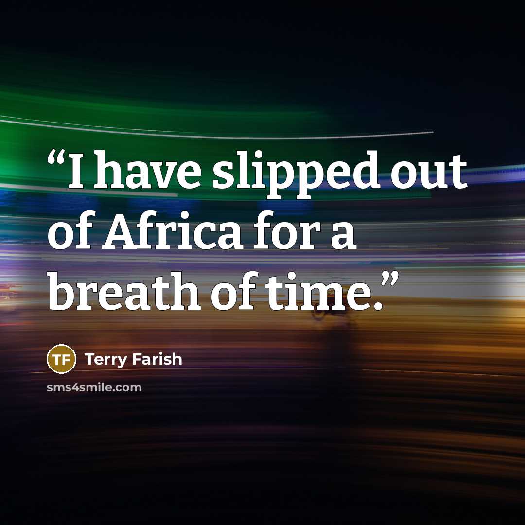 “I have slipped out of Africa for a breath of time.” quote by Terry Farish
