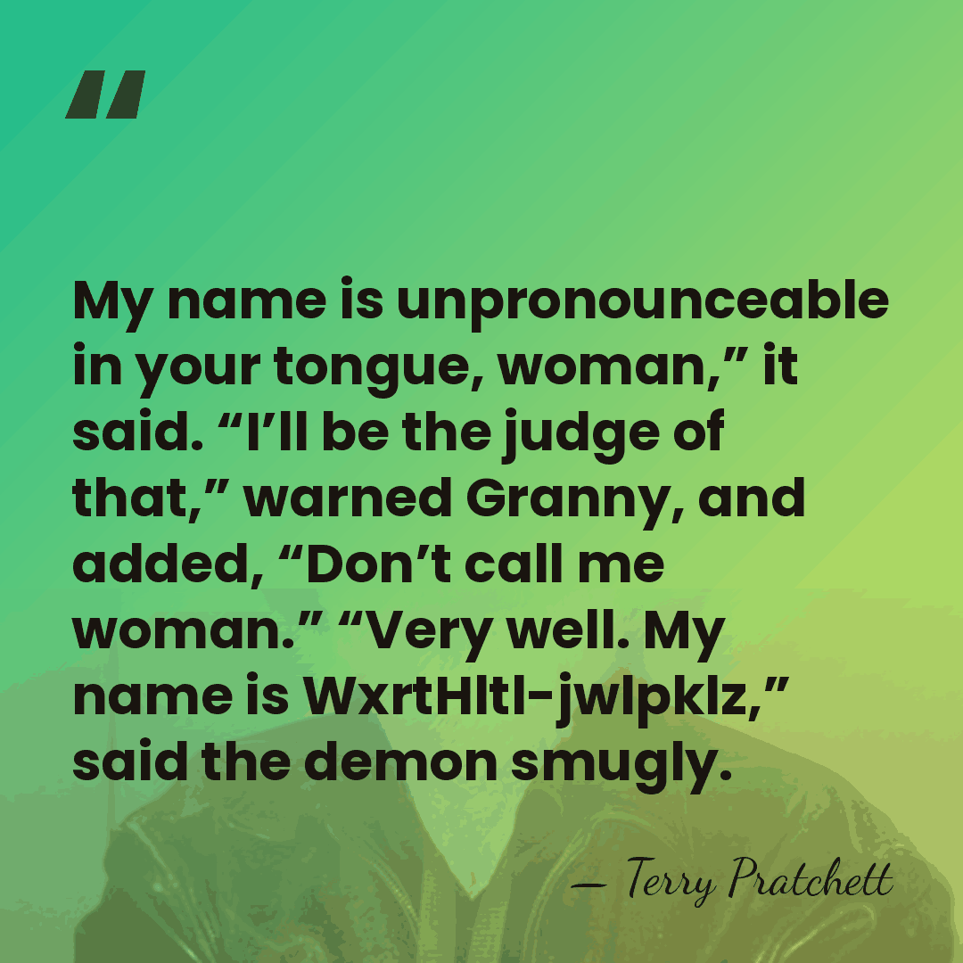 My name is unpronounceable in your tongue, woman,” it said. “I’ll be&hellip; - Terry Pratchett