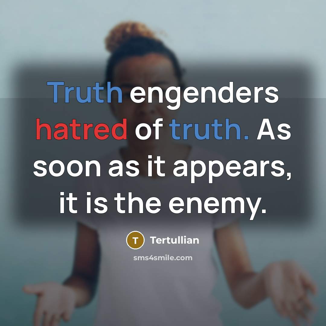 “Truth engenders hatred of truth. As soon as it appears,…” quote by Tertullian