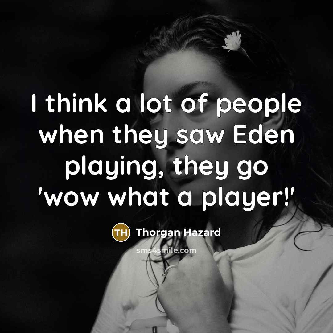 “I think a lot of people when they saw Eden…” quote by Thorgan Hazard