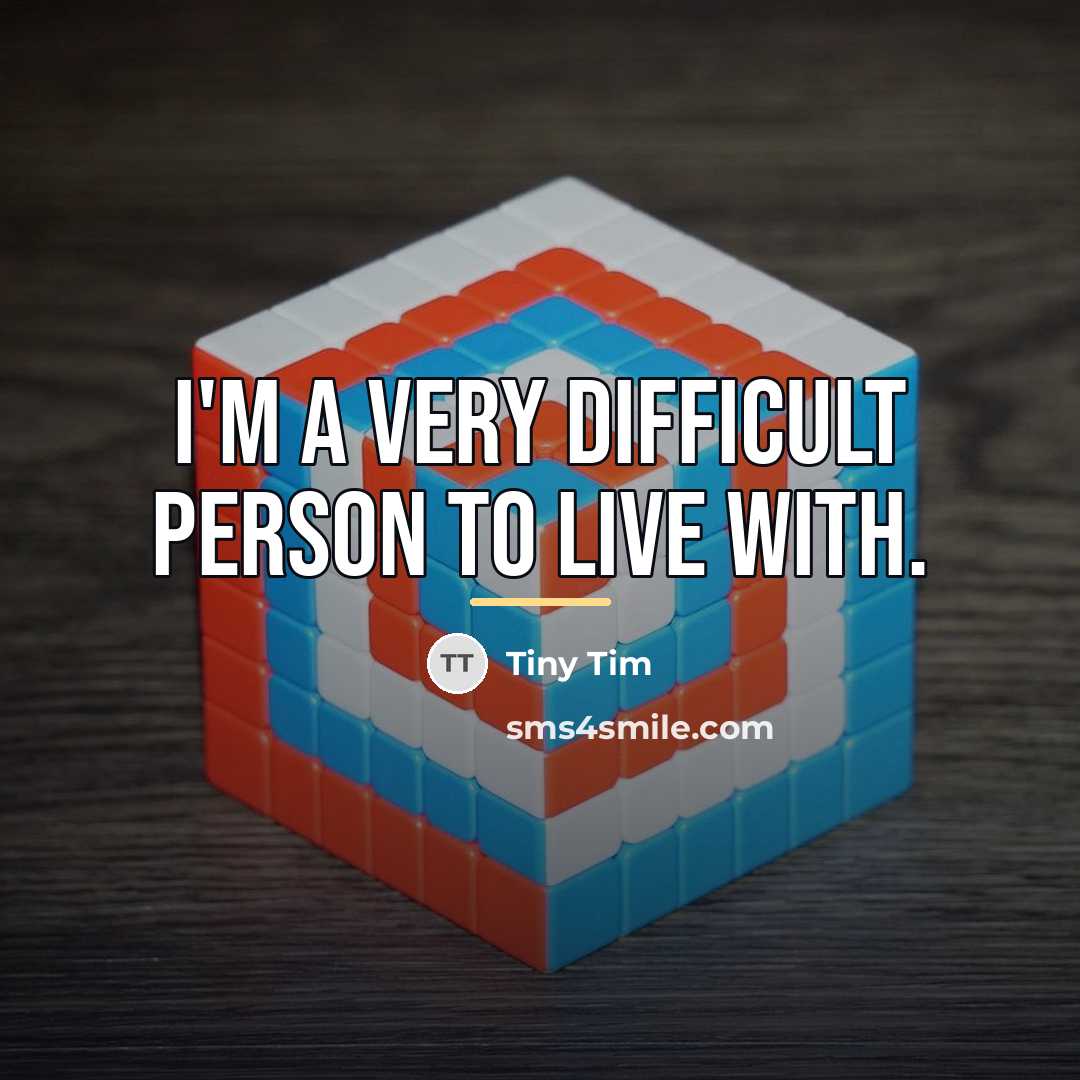“I'm a very difficult person to live with.…” quote by Tiny Tim
