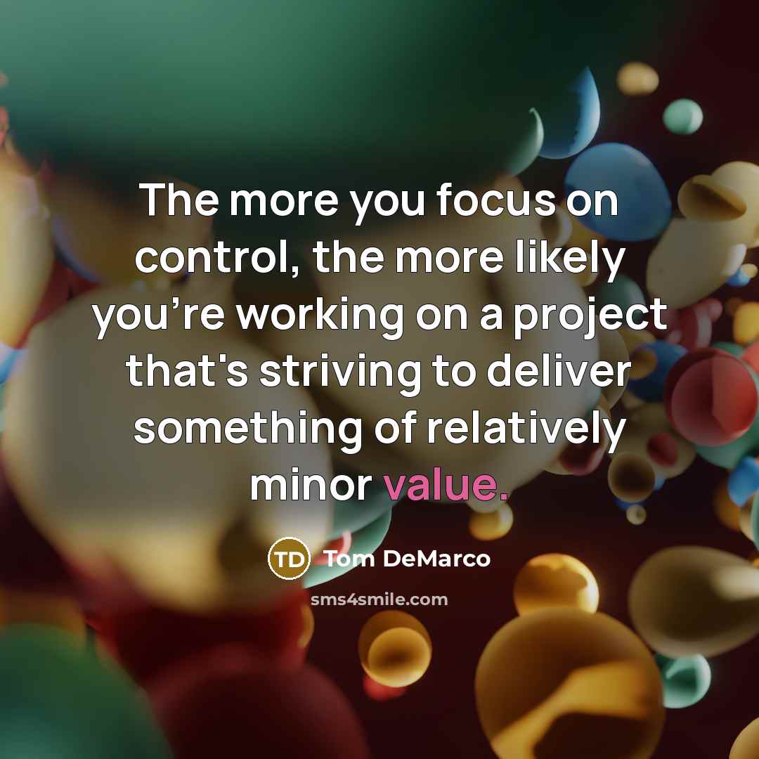 “The more you focus on control, the more likely you're…” quote by Tom DeMarco