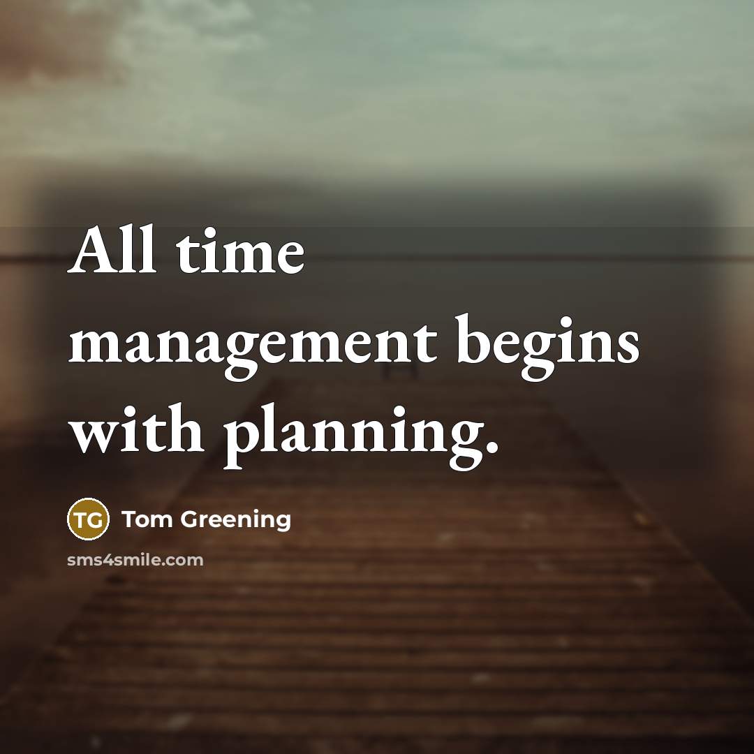 “All time management begins with planning.” quote by Tom Greening