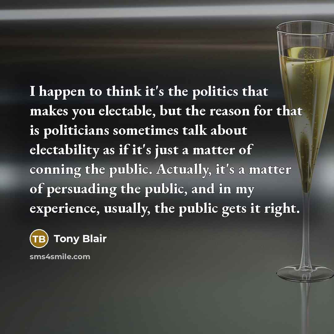 “I happen to think it's the politics that makes you…” quote by Tony Blair