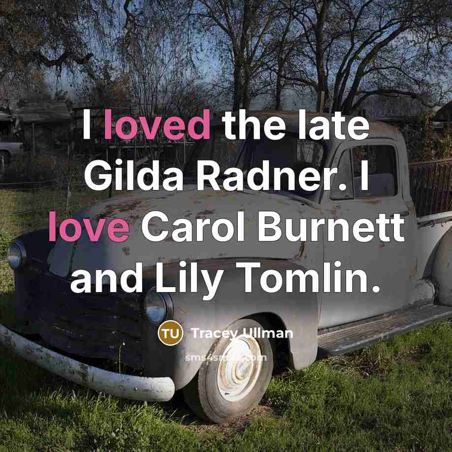 “I loved the late Gilda Radner. I love Carol Burnett and Lily Tomlin.” quote by Tracey Ullman
