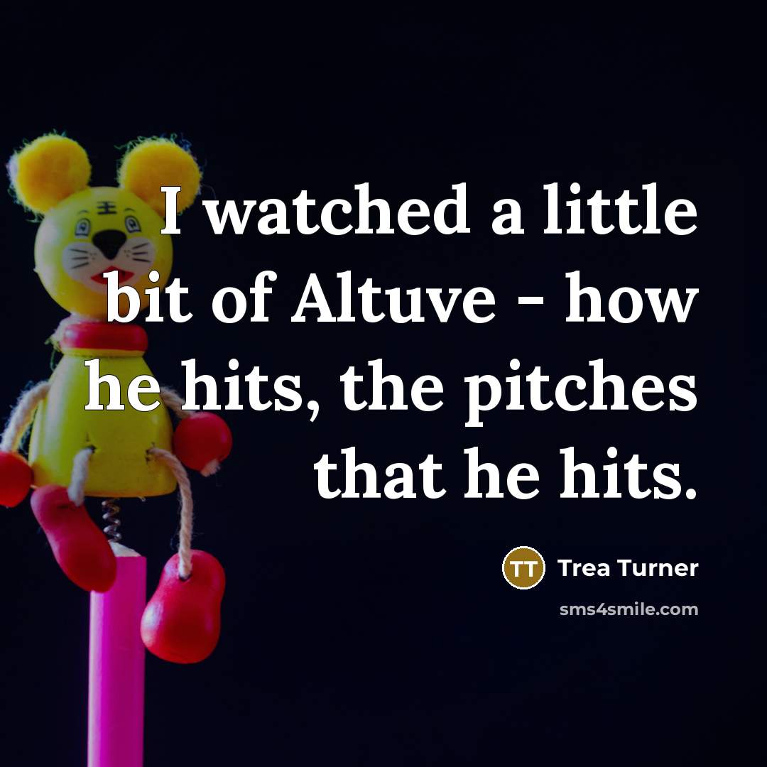 “I watched a little bit of Altuve - how he…” quote by Trea Turner