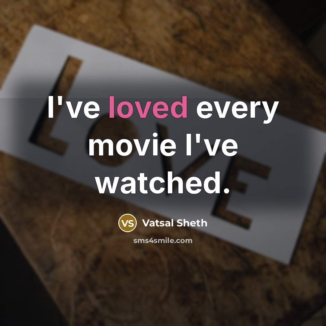 “I've loved every movie I've watched.…” quote by Vatsal Sheth