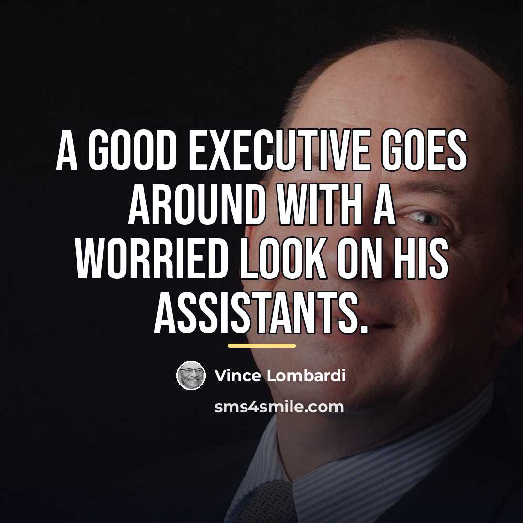 “A good executive goes around with a worried look on…” quote by Vince Lombardi
