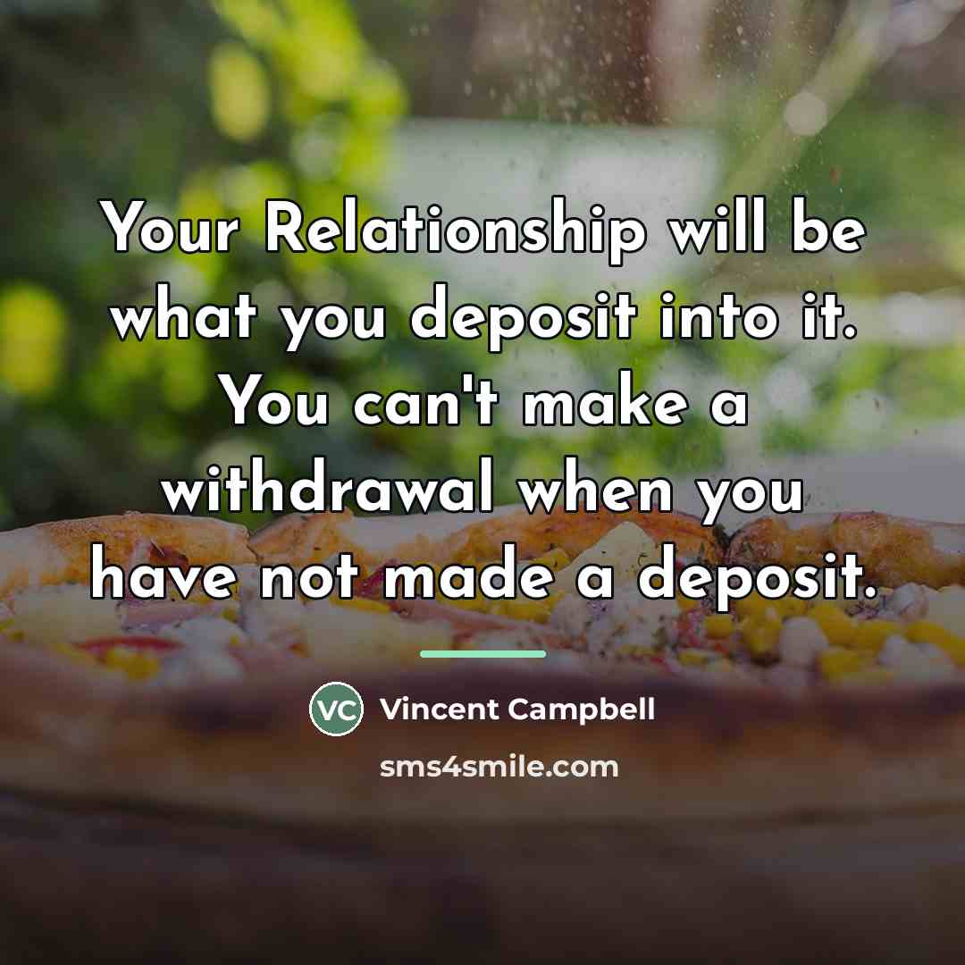 “Your Relationship will be what you deposit into it. You…” quote by Vincent Campbell