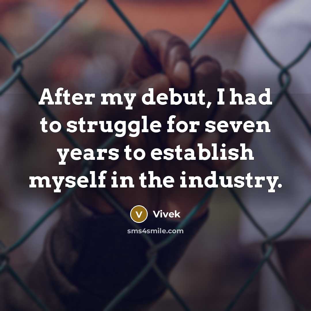 “After my debut, I had to struggle for seven years to establish myself in the industry.” quote by Vivek