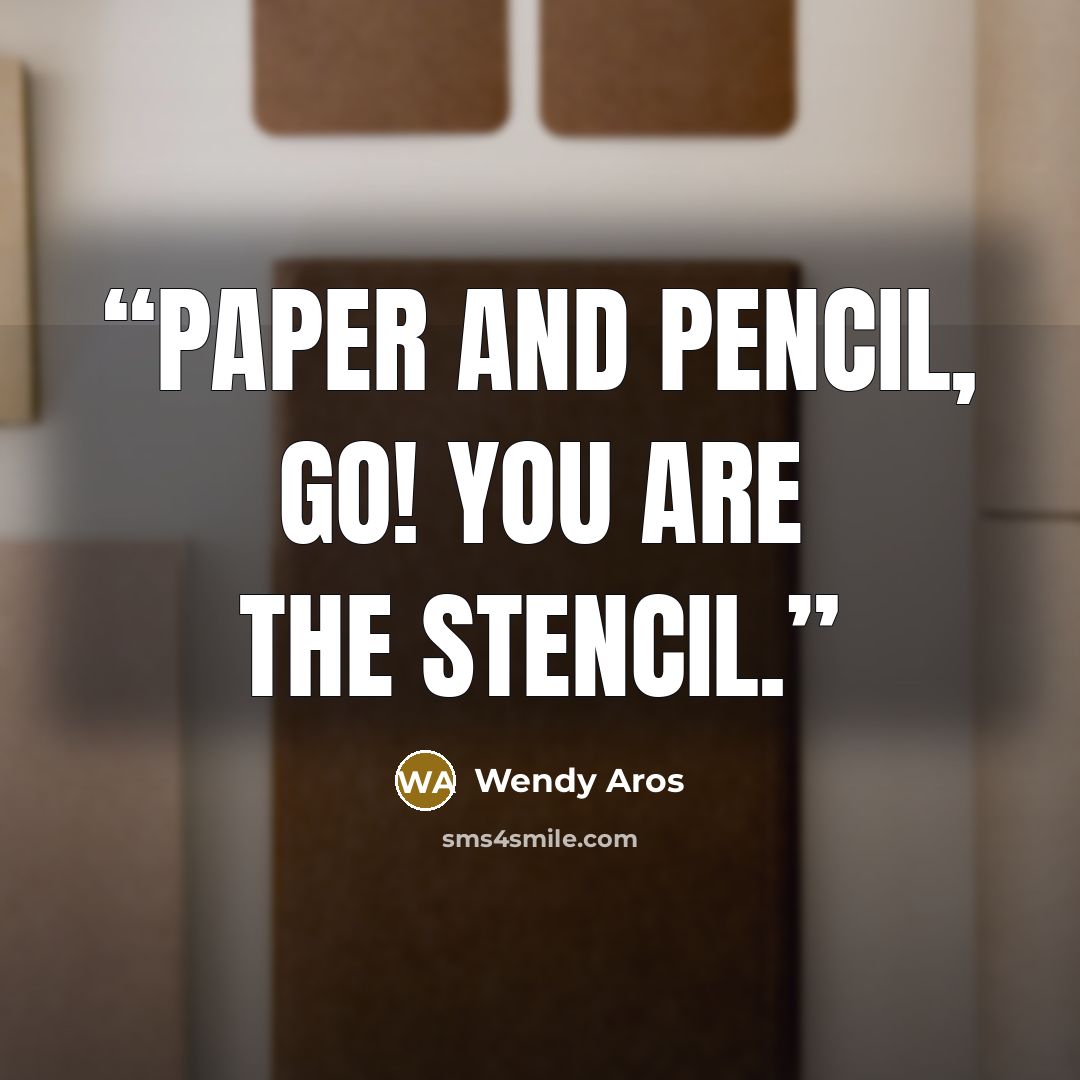“Paper and Pencil, Go! You are the stencil.” quote by Wendy Aros