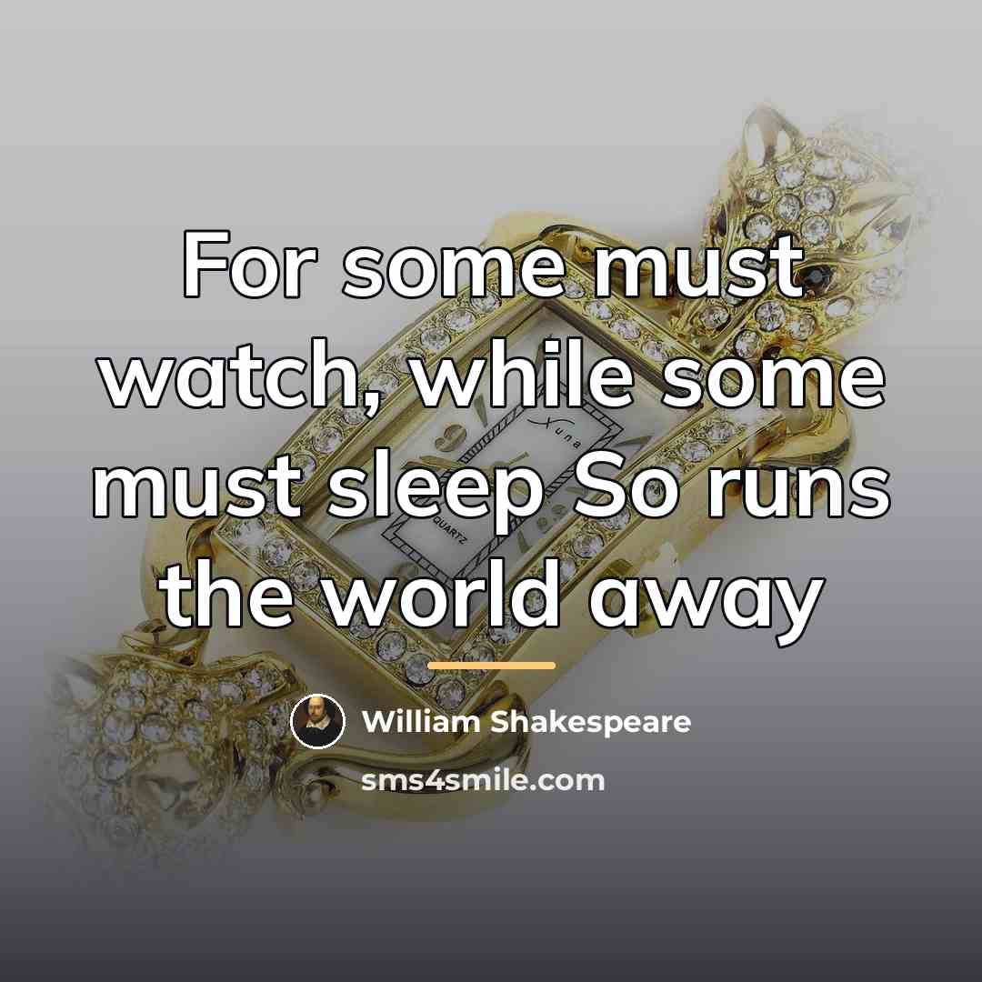 “For some must watch, while some must sleep So runs…” quote by William Shakespeare