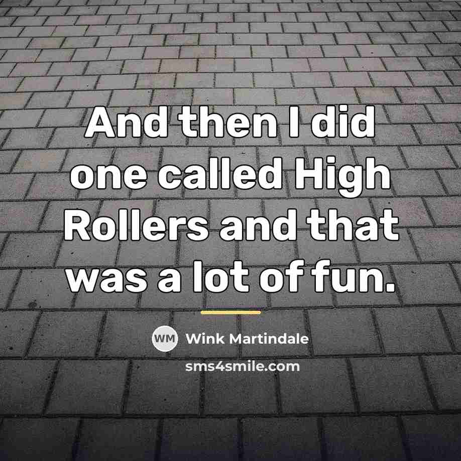 “And then I did one called High Rollers and that…” quote by Wink Martindale