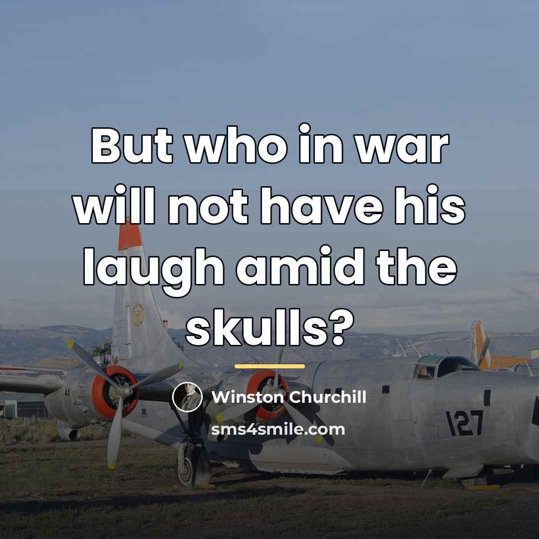 “But who in war will not have his laugh amid…” quote by Winston Churchill