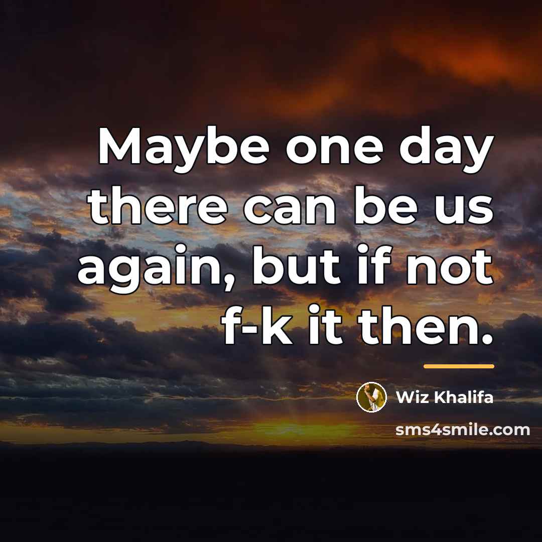 “Maybe one day there can be us again, but if…” quote by Wiz Khalifa