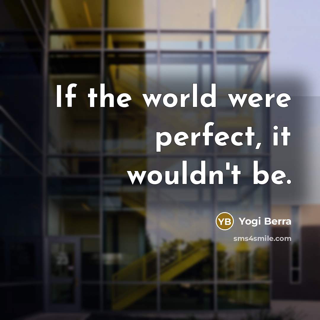 “If the world were perfect, it wouldn't be.…” quote by Yogi Berra