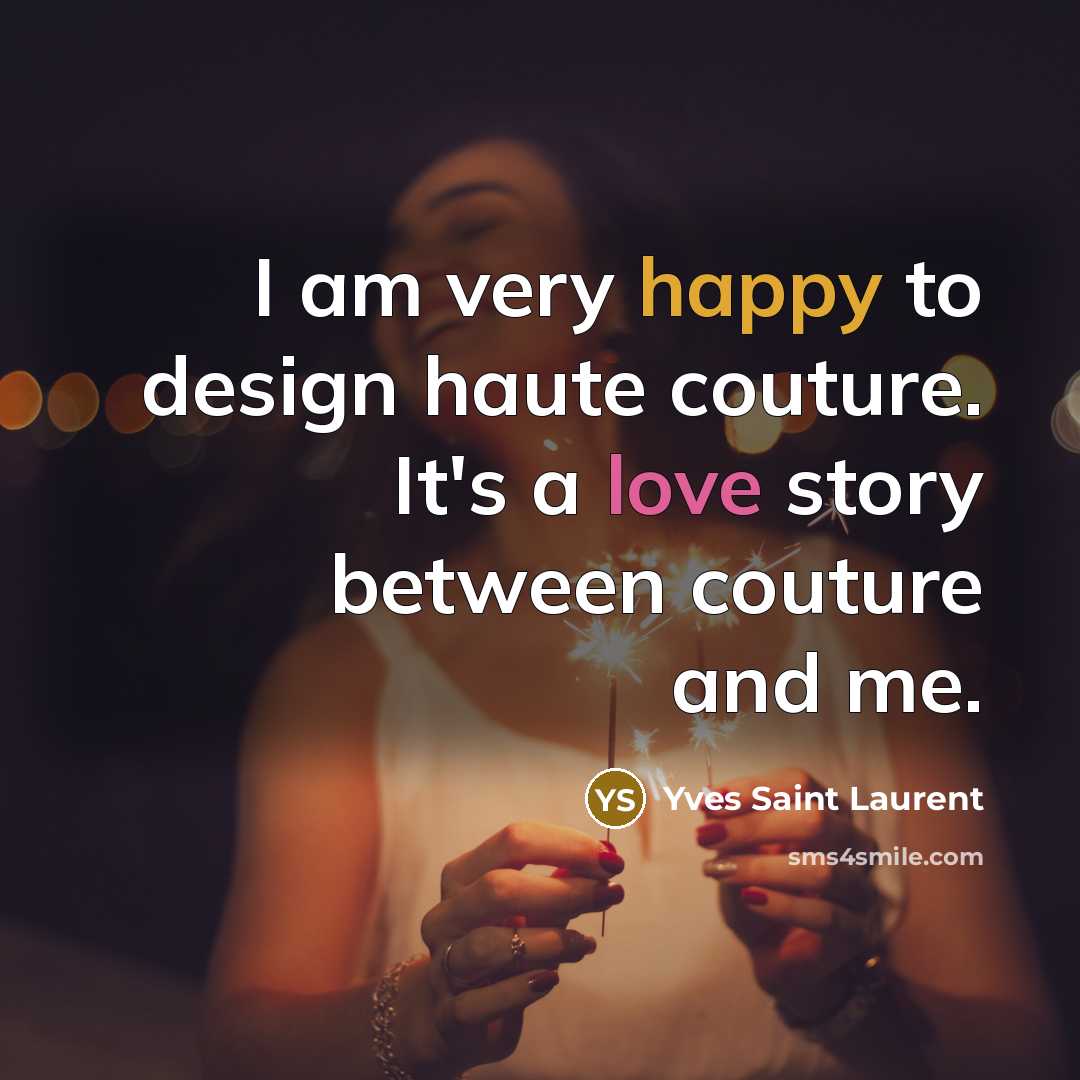 “I am very happy to design haute couture. It's a love story between couture and me.” quote by Yves Saint Laurent